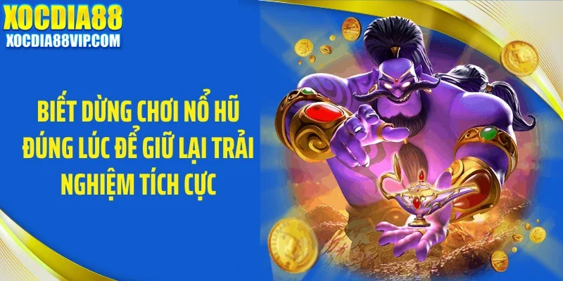 Biết dừng chơi nổ hũ đúng lúc để giữ lại trải nghiệm tích cực