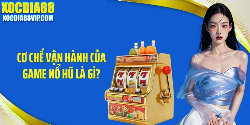 co che van hanh cua game no hu la gi Cơ chế vận hành của game nổ hũ là gì?