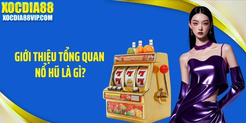 gioi thieu tong quan no hu la gi Giới thiệu tổng quan nổ hũ là gì?