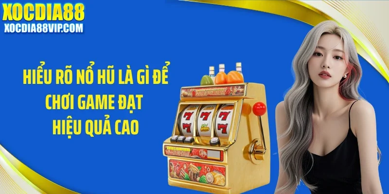 hieu ro no hu la gi de choi game dat hieu qua cao Hiểu rõ nổ hũ là gì để chơi game đạt hiệu quả cao