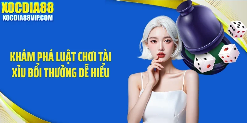 kham pha luat choi tai xiu doi thuong de hieu Khám phá luật chơi tài xỉu đổi thưởng dễ hiểu